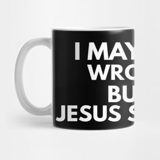 I May Be Wrong But Jesus Saves Mug